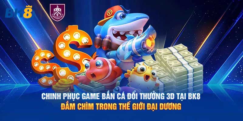 Chinh phục các tựa game bắn cá Bk8